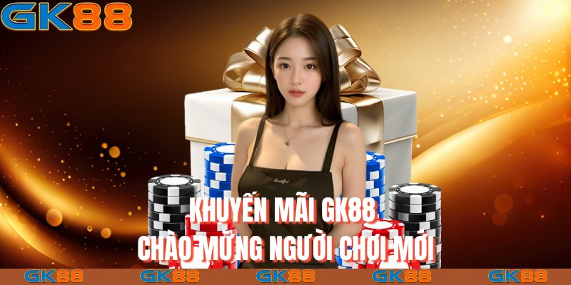 Khuyến mãi GK88 chào mừng người chơi mới