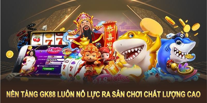 Nền tảng GK88 luôn nỗ lực tại ra sân chơi chất lượng cao