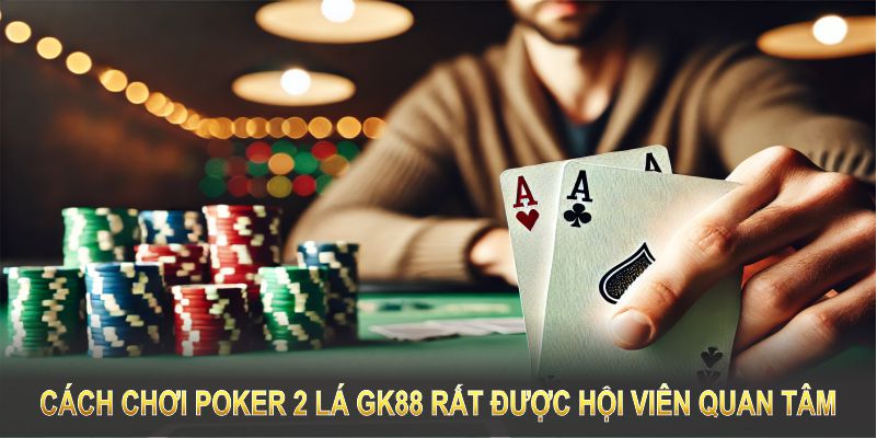 Cách chơi Poker 2 lá GK88 rất được hội viên quan tâm 