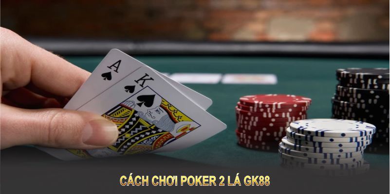 Cách Chơi Poker 2 Lá GK88