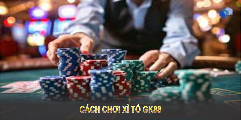 Cách chơi xì tố GK88