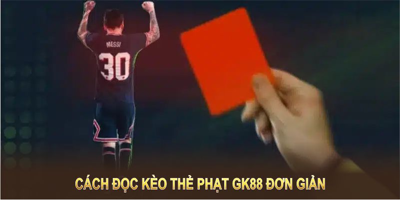 Cách đọc kèo thẻ phạt GK88 đơn giản và dễ hiểu, ngay cả với người mới