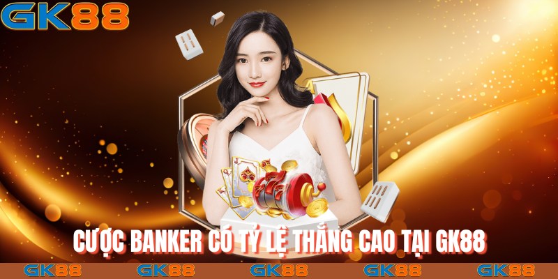 Cược Banker có tỷ lệ thắng cao tại GK88