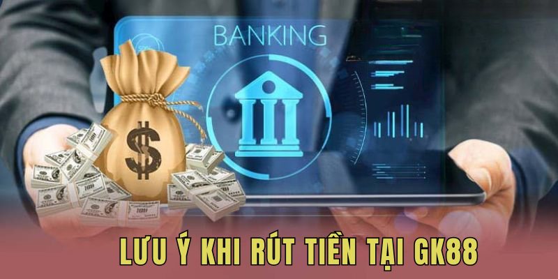 Rút tiền tại GK88 cần chú ý đặc biệt