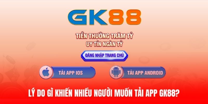 Nguyên nhân giúp người chơi muốn tải app GK88