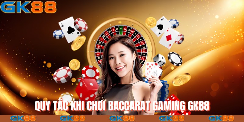 Quy tắc khi chơi Baccarat gaming GK88