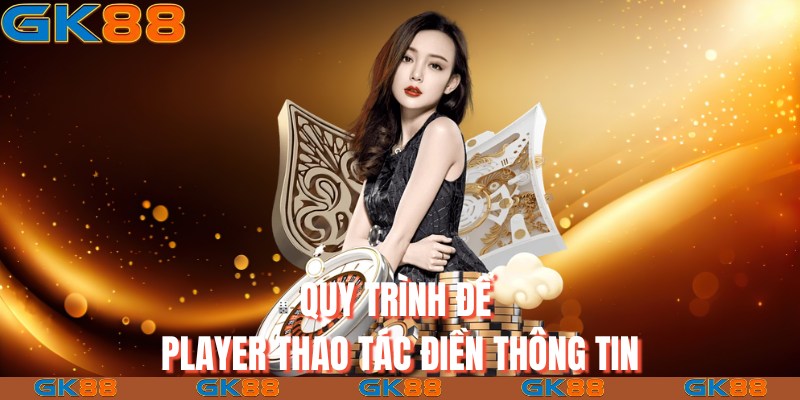 Quy trình để player thao tác điền thông tin